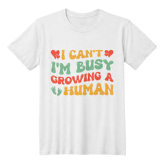 I Can’t, I’m Busy Growing a Human – Funny Pregnancy Tee