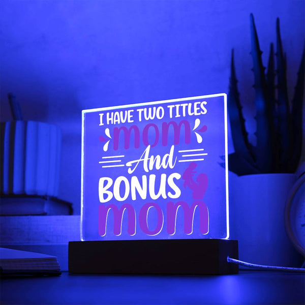 I Have Two Titles: Mom and Bonus Mom - LED Acrylic Plaque