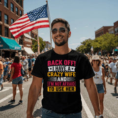 Back Off! I Have A Crazy Wife And I'm Not Afraid To Use Her Shirt for Husband