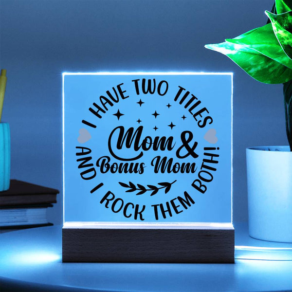 I Have Two Titles: Mom & Bonus Mom - LED Acrylic Plaque