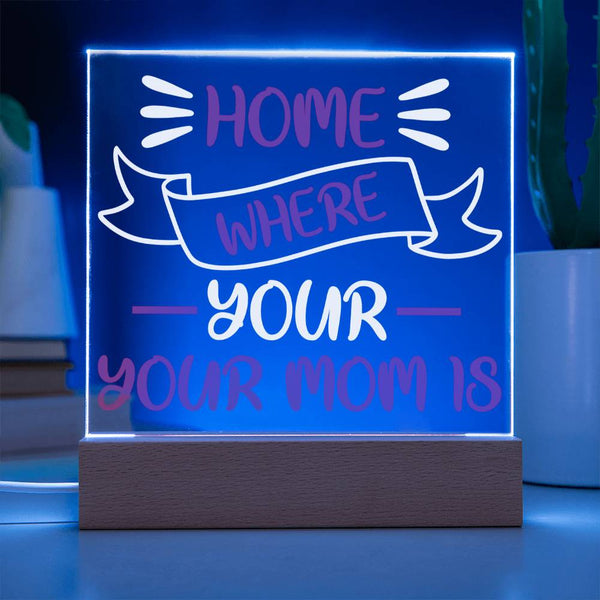 Home Is Where Your Mom Is - LED Acrylic Plaque