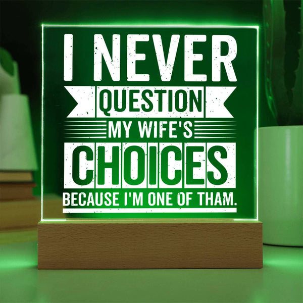 I Never Question My Wife’s Choices - LED Acrylic Plaque