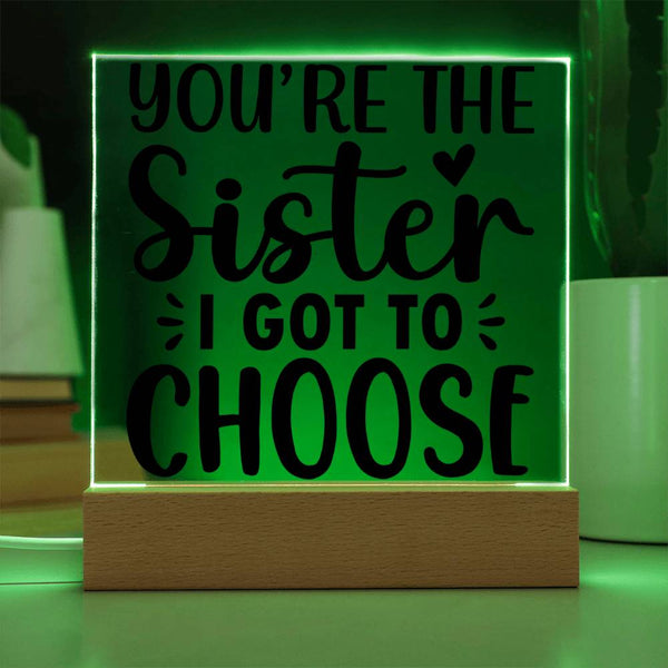 You're the Sister I Got to Choose - LED Acrylic Plaque