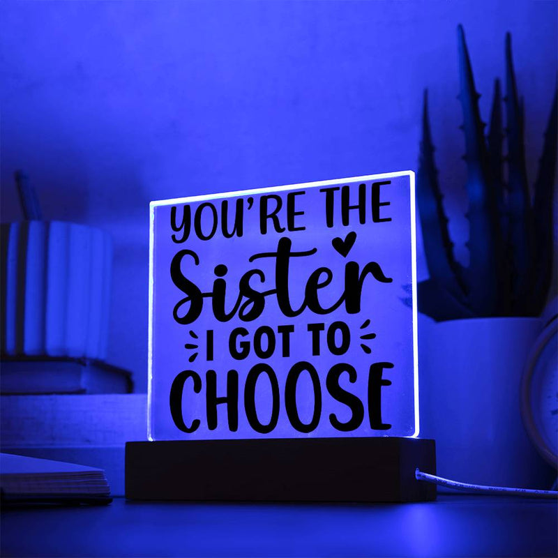 You're the Sister I Got to Choose - LED Acrylic Plaque