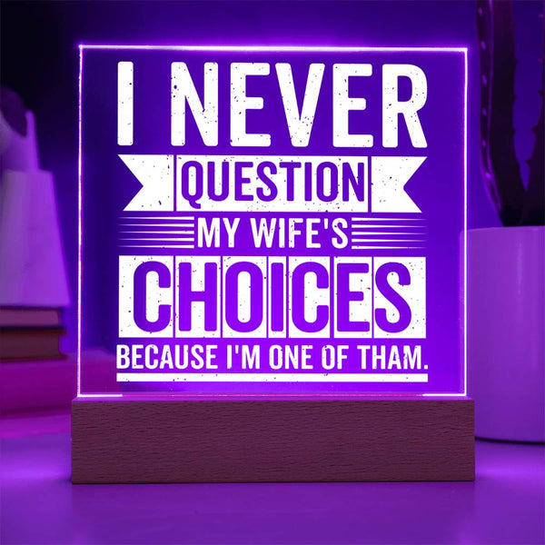 I Never Question My Wife’s Choices - LED Acrylic Plaque