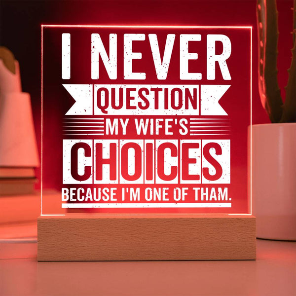 I Never Question My Wife’s Choices - LED Acrylic Plaque