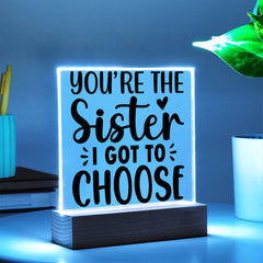 You're the Sister I Got to Choose - LED Acrylic Plaque