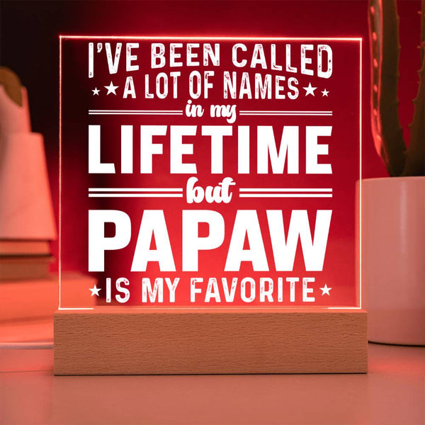 I’ve Been Called Many Names, But Papaw Is My Favorite - Acrylic Plaque