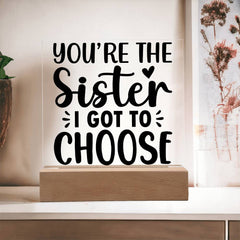 You're the Sister I Got to Choose - LED Acrylic Plaque