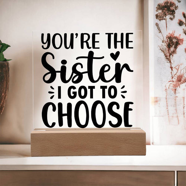 You're the Sister I Got to Choose - LED Acrylic Plaque