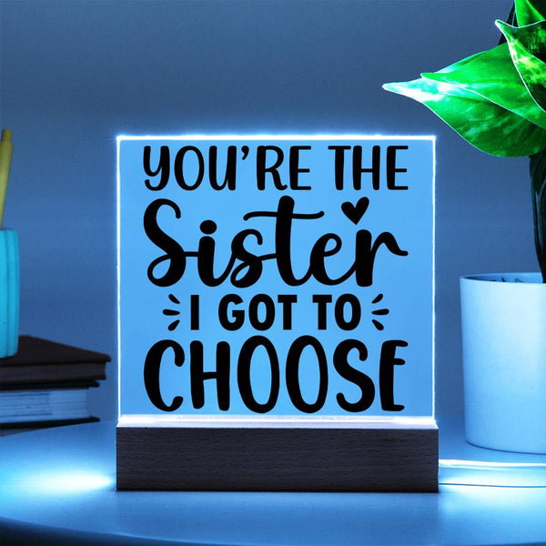 You're the Sister I Got to Choose - LED Acrylic Plaque