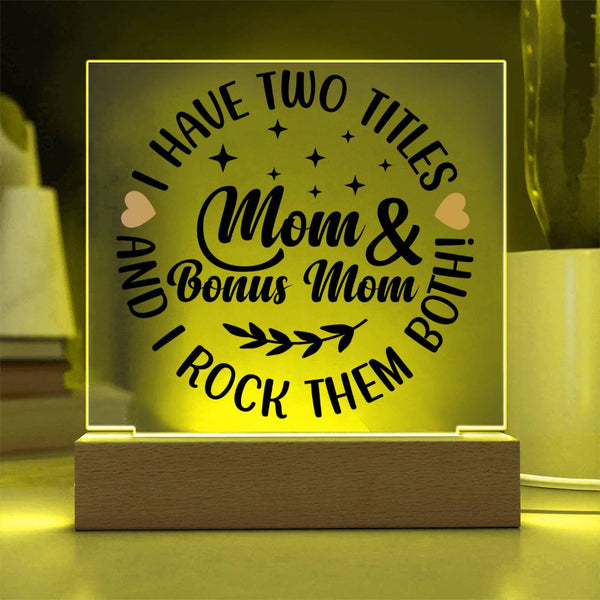 I Have Two Titles: Mom & Bonus Mom - LED Acrylic Plaque