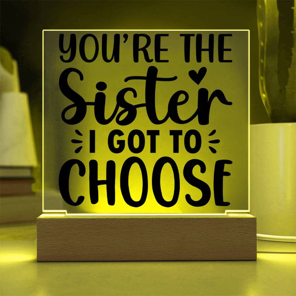 You're the Sister I Got to Choose - LED Acrylic Plaque