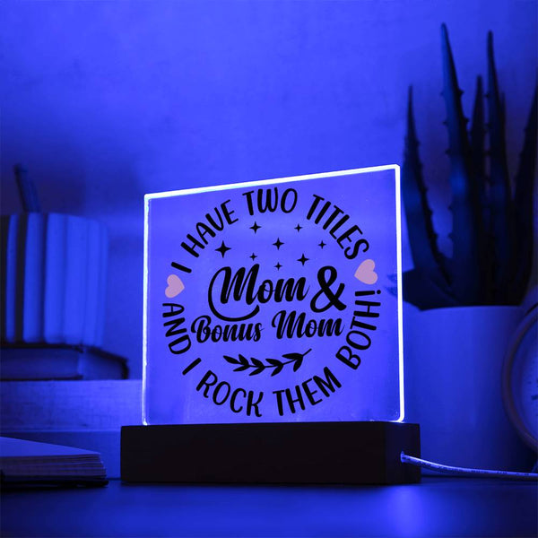 I Have Two Titles: Mom & Bonus Mom - LED Acrylic Plaque