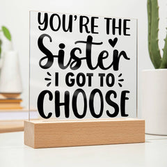 You're the Sister I Got to Choose - LED Acrylic Plaque