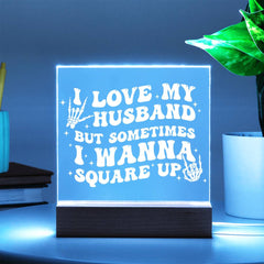 I Love My Husband… But I’ll Square Up Plaque