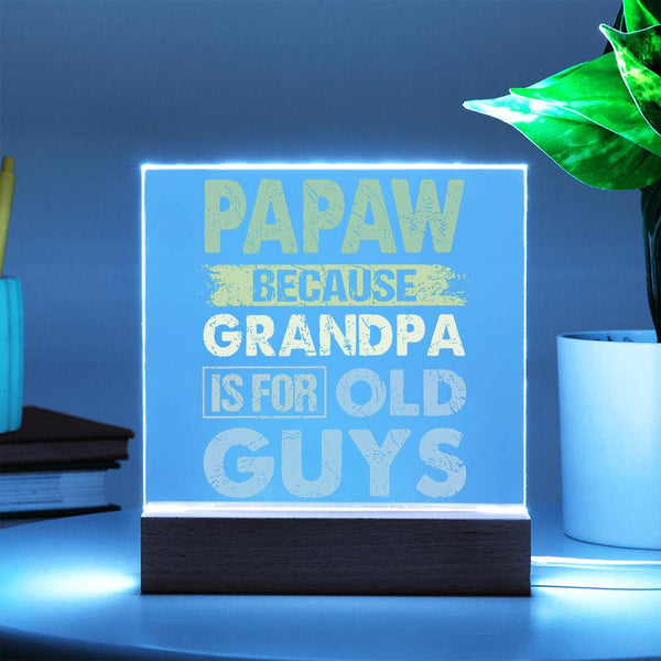 Papaw: Because Grandpa Is for Old Guys - LED Acrylic Plaque
