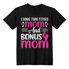 I Have Two Titles: Mom and Bonus Mom Shirt