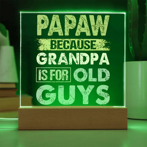 Papaw: Because Grandpa Is for Old Guys - LED Acrylic Plaque