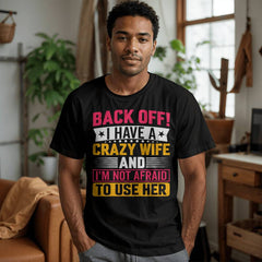 Back Off! I Have A Crazy Wife And I'm Not Afraid To Use Her Shirt for Husband