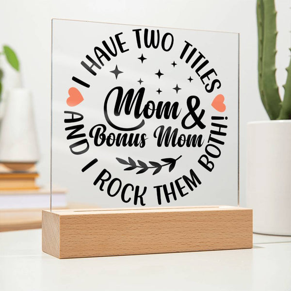 I Have Two Titles: Mom & Bonus Mom - LED Acrylic Plaque