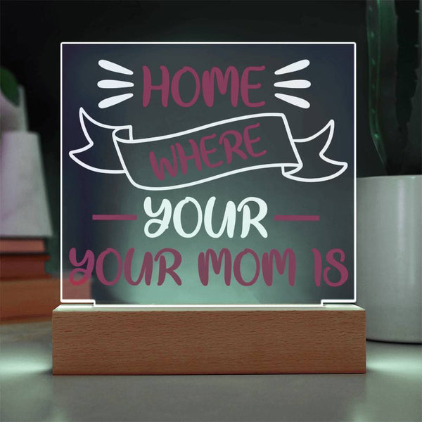 Home Is Where Your Mom Is - LED Acrylic Plaque