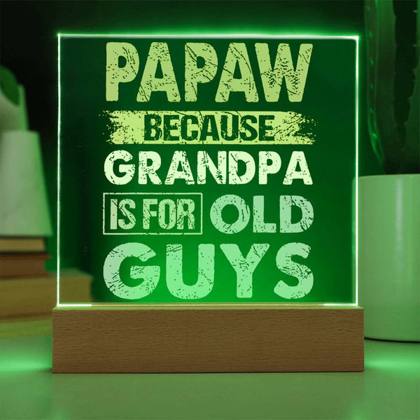 Papaw: Because Grandpa Is for Old Guys - LED Acrylic Plaque