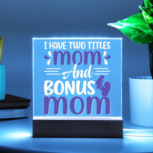 I Have Two Titles: Mom and Bonus Mom - LED Acrylic Plaque