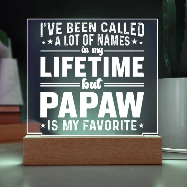 I’ve Been Called Many Names, But Papaw Is My Favorite - Acrylic Plaque