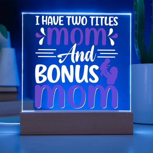 I Have Two Titles: Mom and Bonus Mom - LED Acrylic Plaque