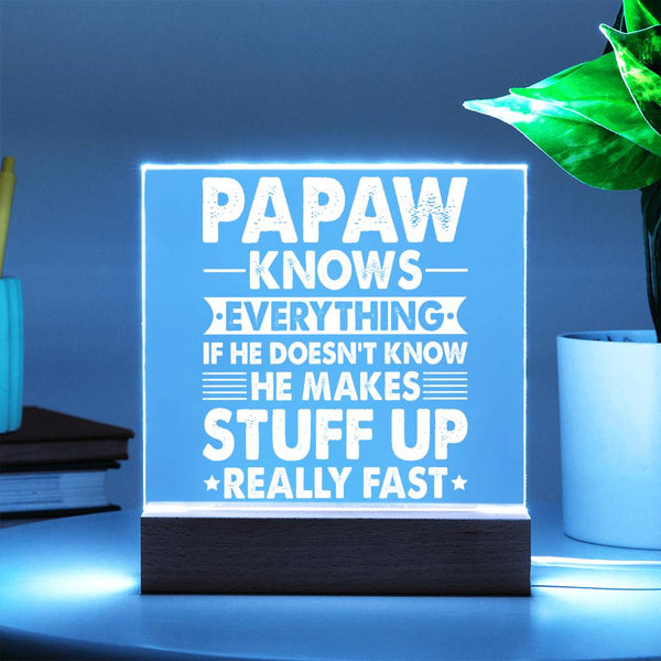 Papaw Knows Everything (Even If He Makes It Up) - Acrylic Plaque